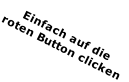 Einfach auf die roten Button clicken